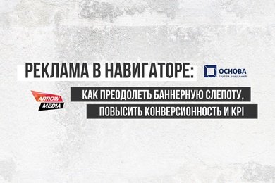 Реклама в Навигаторе: как преодолеть баннерную слепоту, повысить конверсионность и KPI